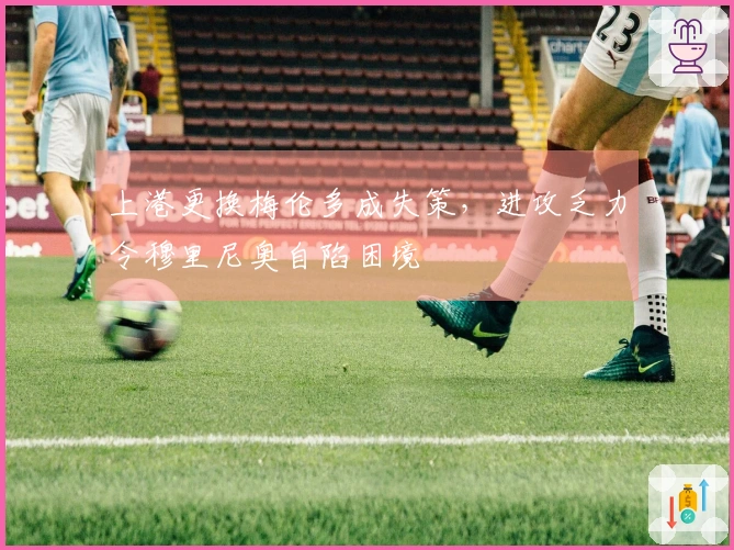上港更换梅伦多成失策，进攻乏力令穆里尼奥自陷困境