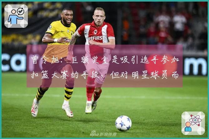 曾令旭：巨额奖金是吸引选手参加扣篮大赛的手段，但对明星球员而言这并不算什么