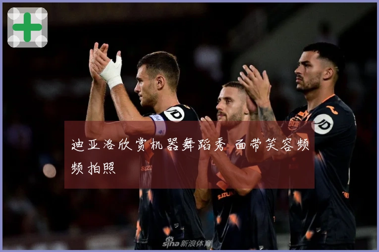 迪亚洛欣赏机器舞蹈秀 面带笑容频频拍照